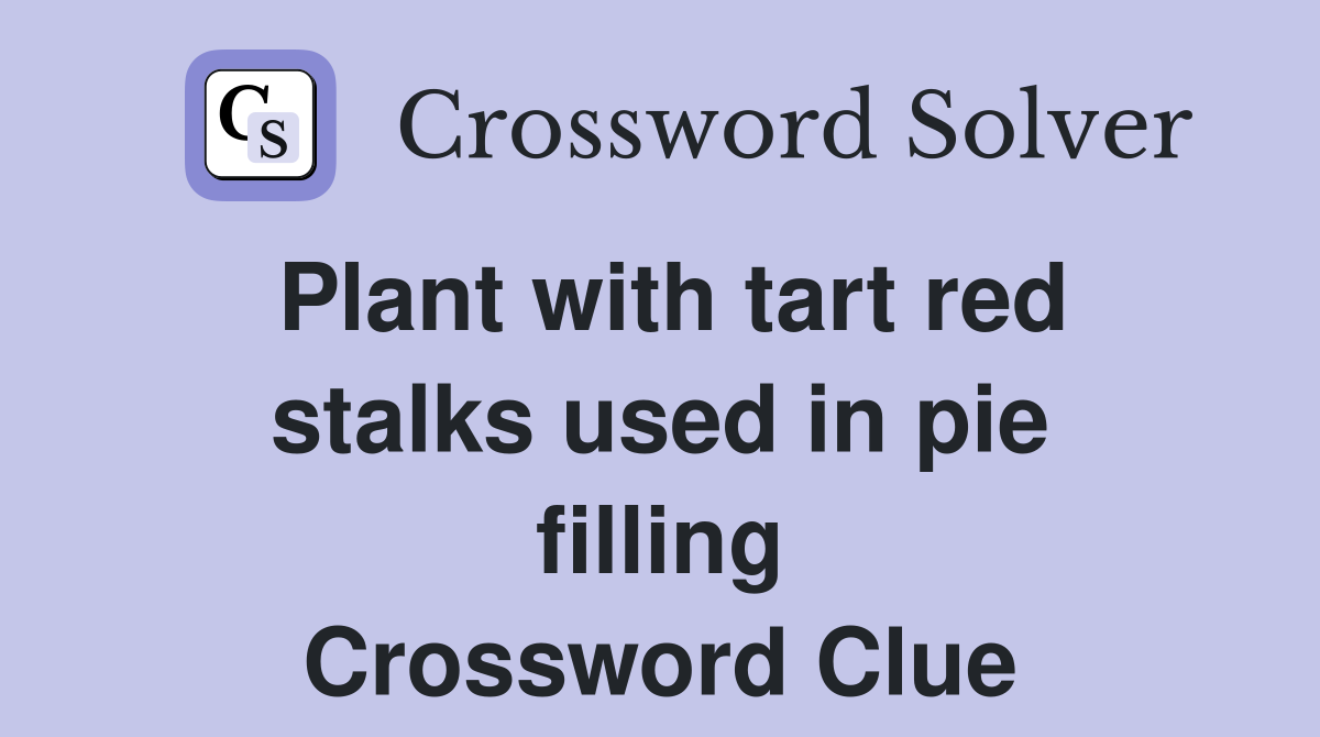 Plant with tart red stalks used in pie filling Crossword Clue