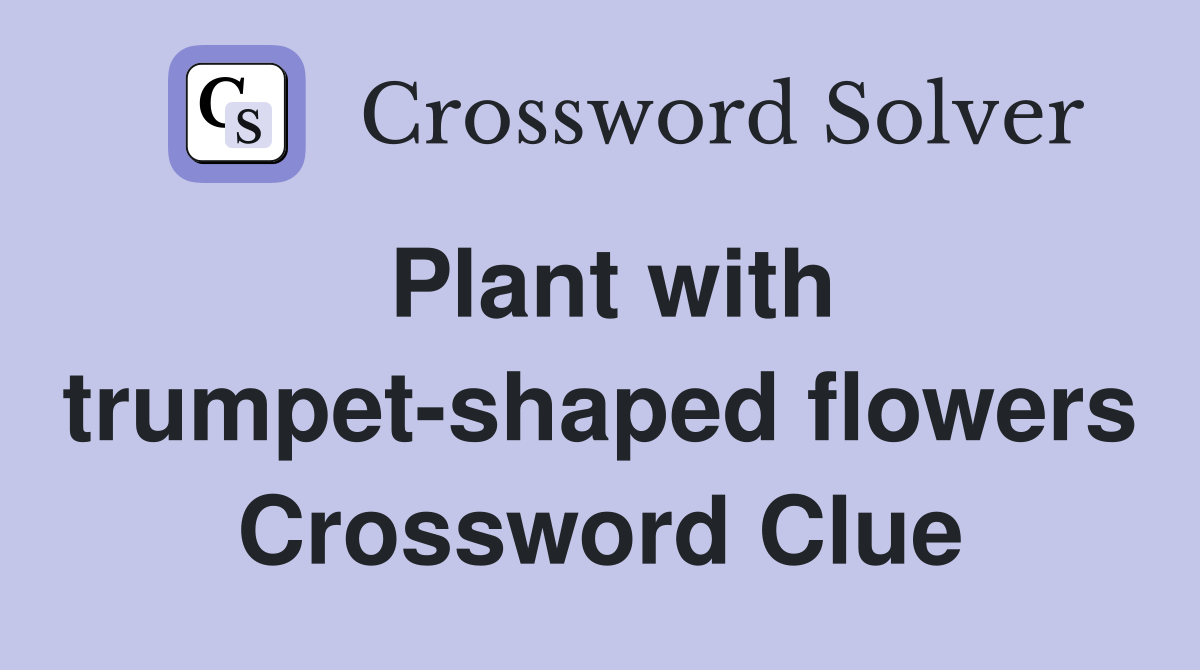 Plant with trumpet-shaped flowers Crossword Clue