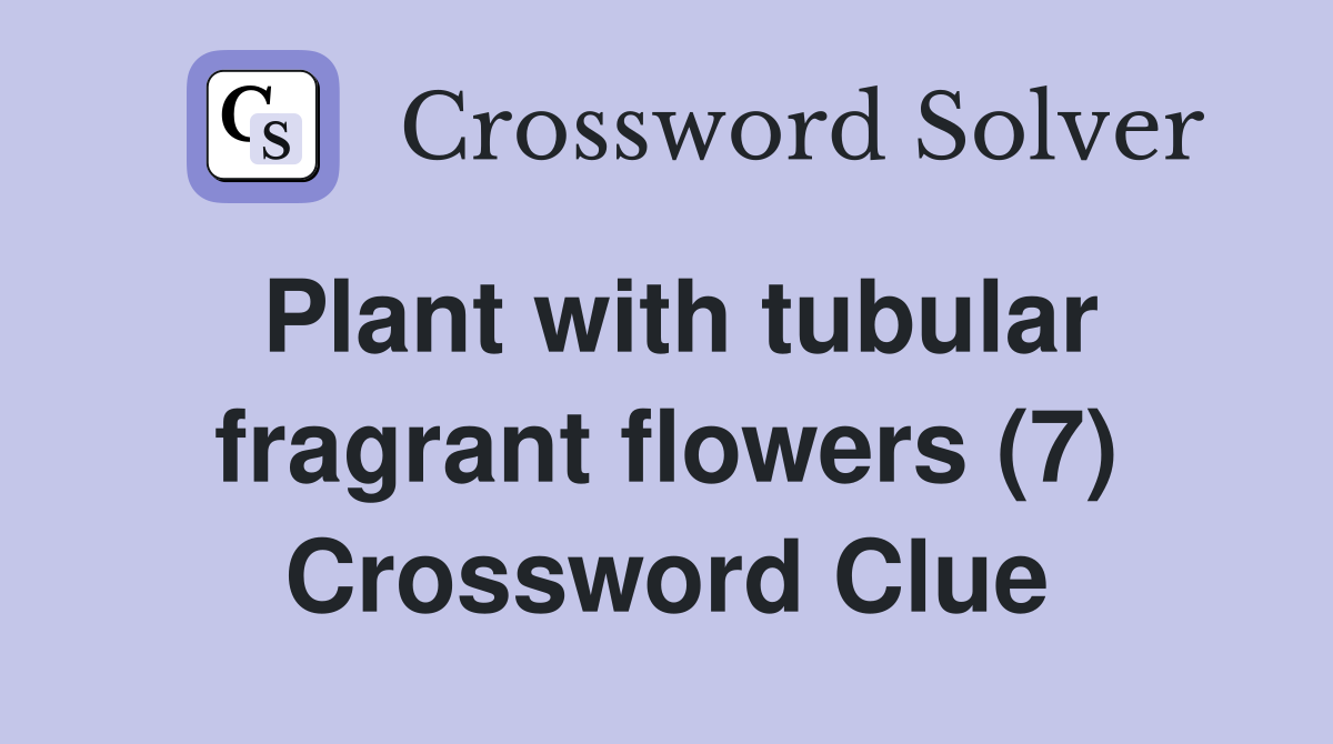 Plant with tubular fragrant flowers (7) Crossword Clue