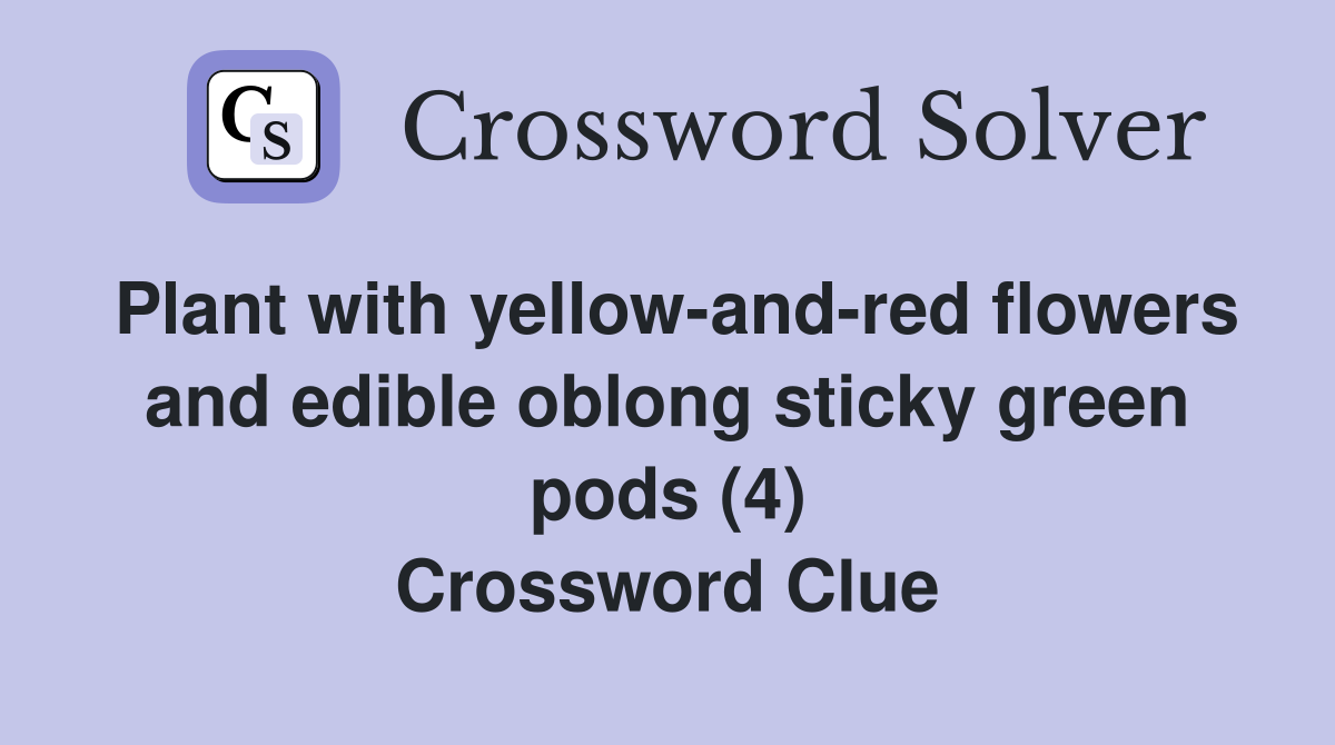Plant with yellow-and-red flowers and edible oblong sticky green pods (4) Crossword Clue