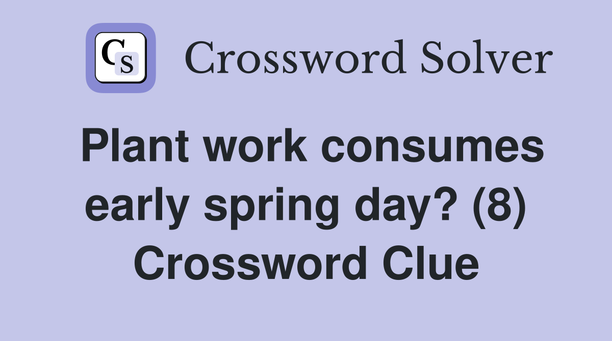 Plant work consumes early spring day? (8) Crossword Clue