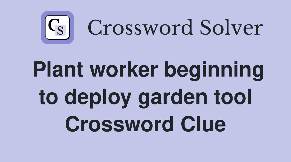 Plant worker beginning to deploy garden tool Crossword Clue