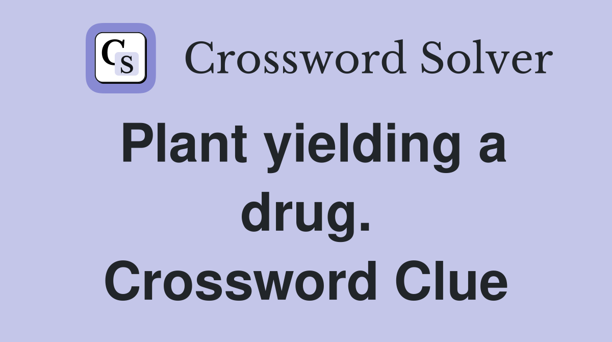 Plant yielding a drug. Crossword Clue