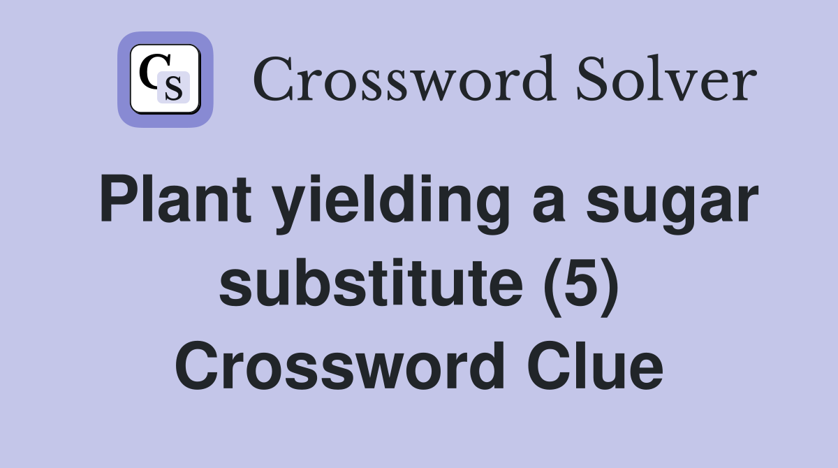 Plant yielding a sugar substitute (5) Crossword Clue