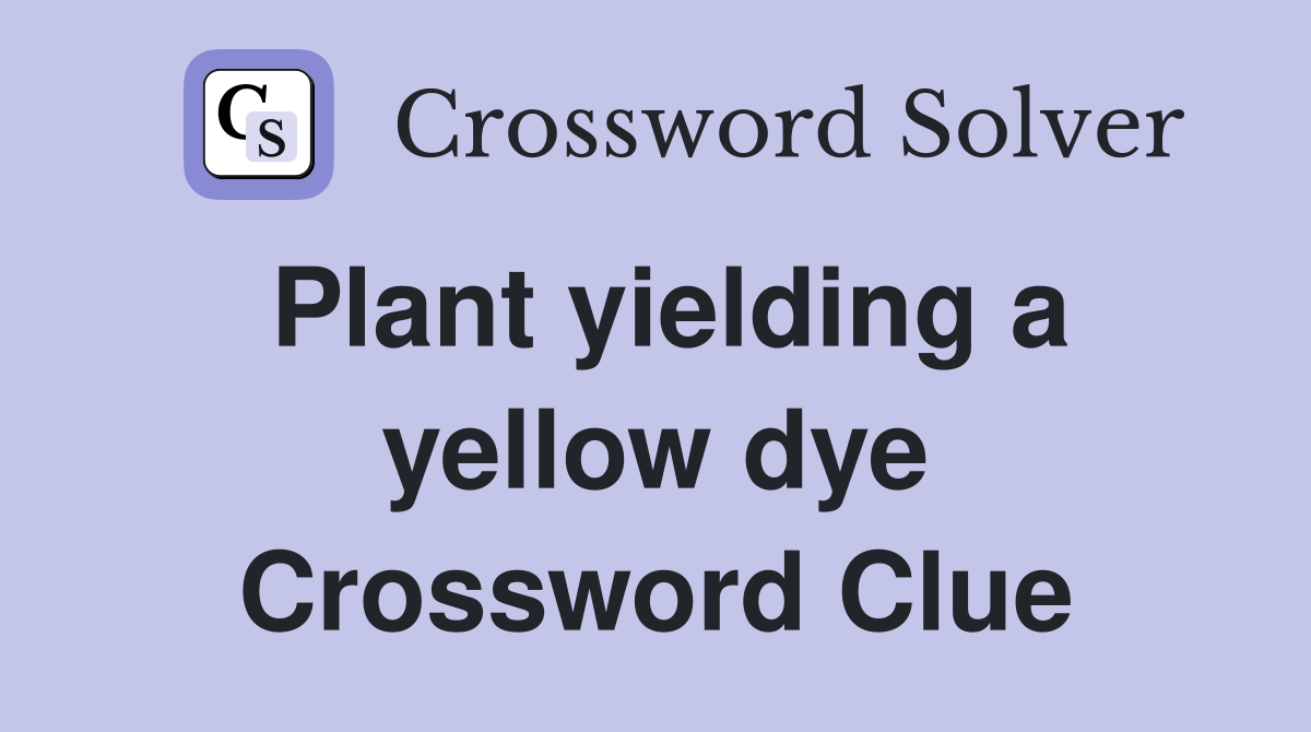 Plant yielding a yellow dye Crossword Clue