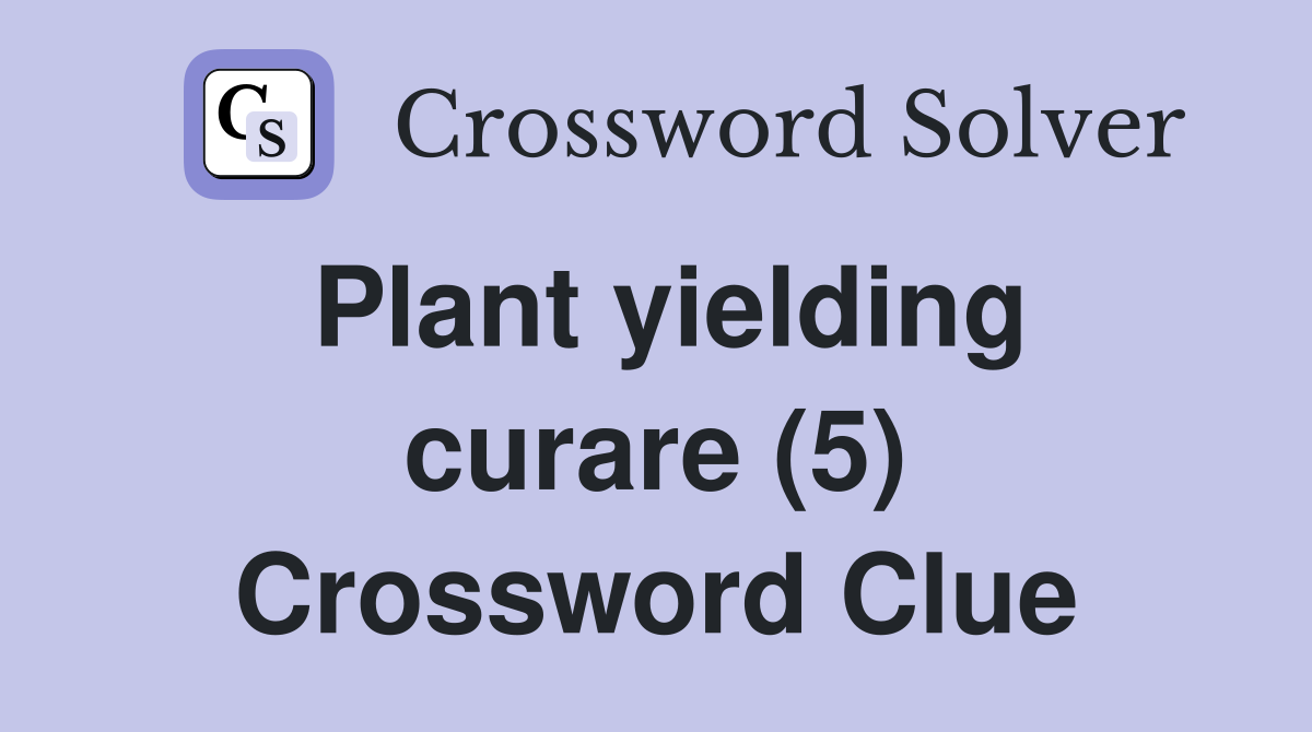 Plant yielding curare (5) Crossword Clue