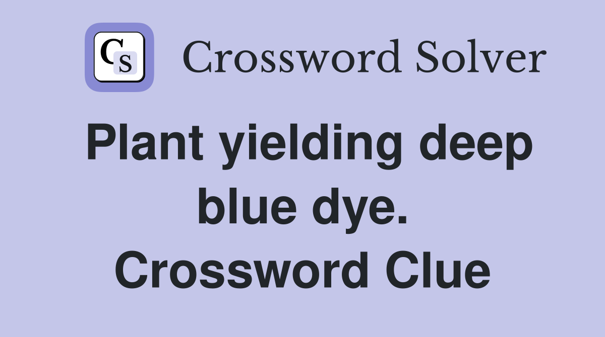 Plant yielding deep blue dye. Crossword Clue