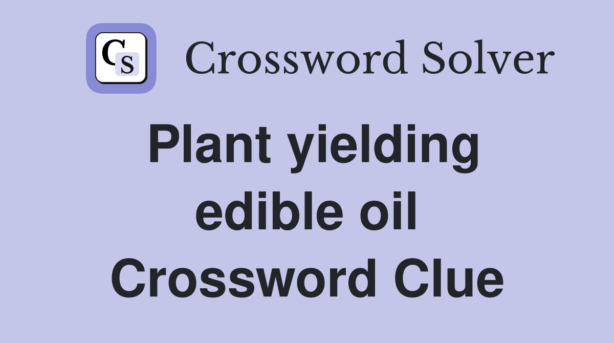 Plant yielding edible oil Crossword Clue