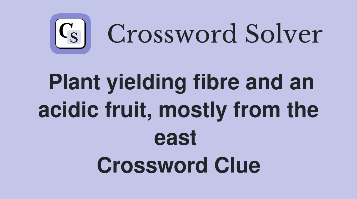 Plant yielding fibre and an acidic fruit, mostly from the east  Crossword Clue