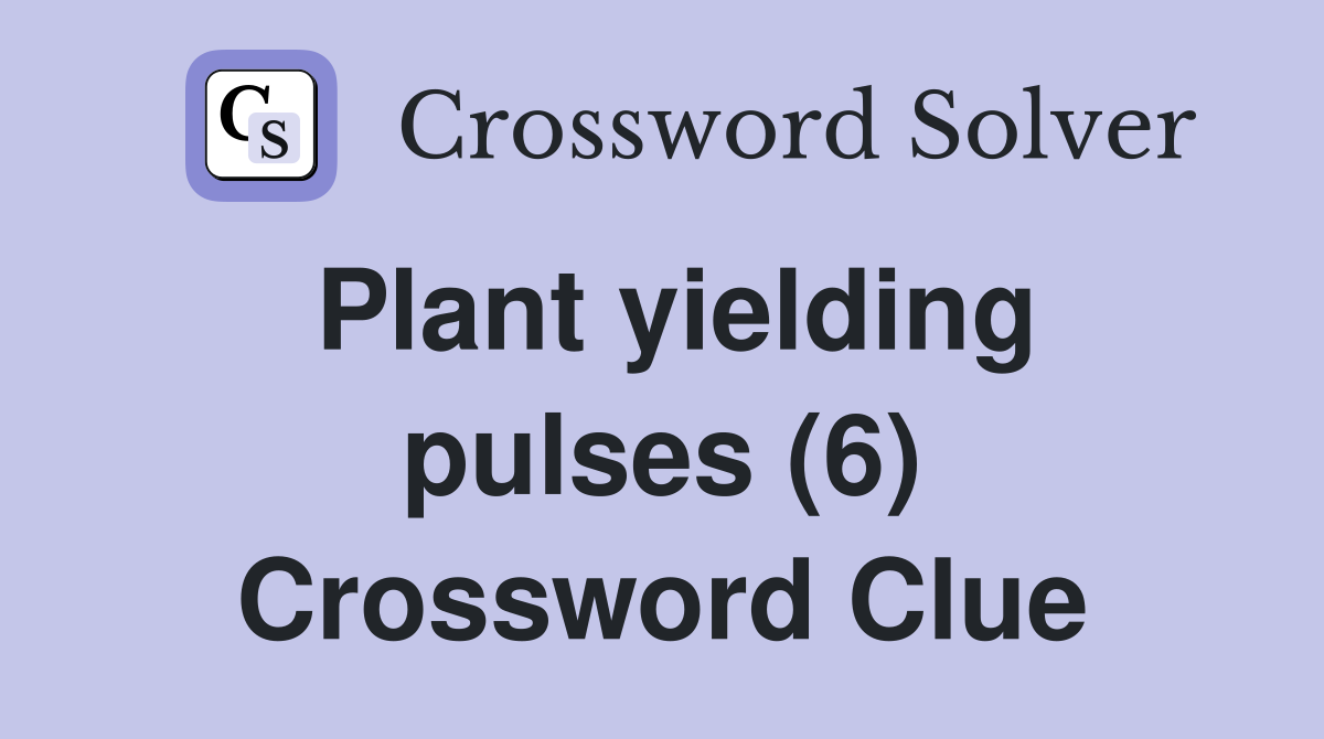 Plant yielding pulses (6) Crossword Clue