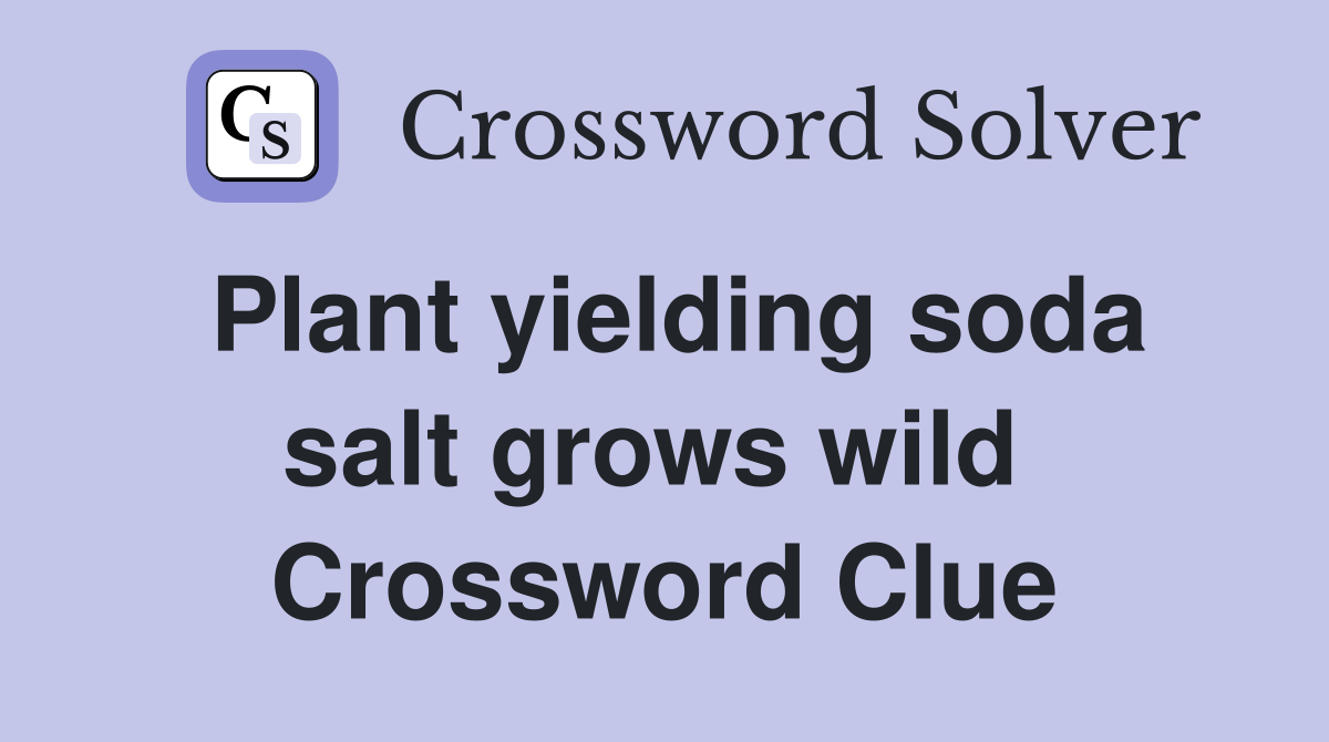 Plant yielding soda salt grows wild  Crossword Clue