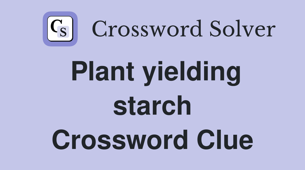 Plant yielding starch Crossword Clue