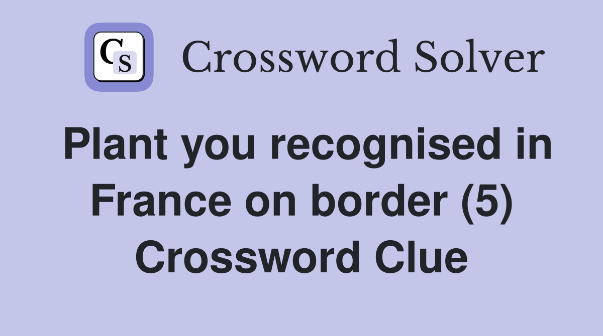 Plant you recognised in France on border (5) Crossword Clue
