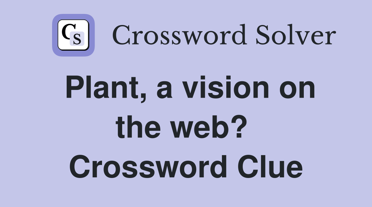 Plant, a vision on the web?  Crossword Clue