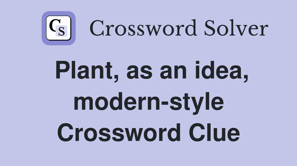 Plant, as an idea, modern-style Crossword Clue