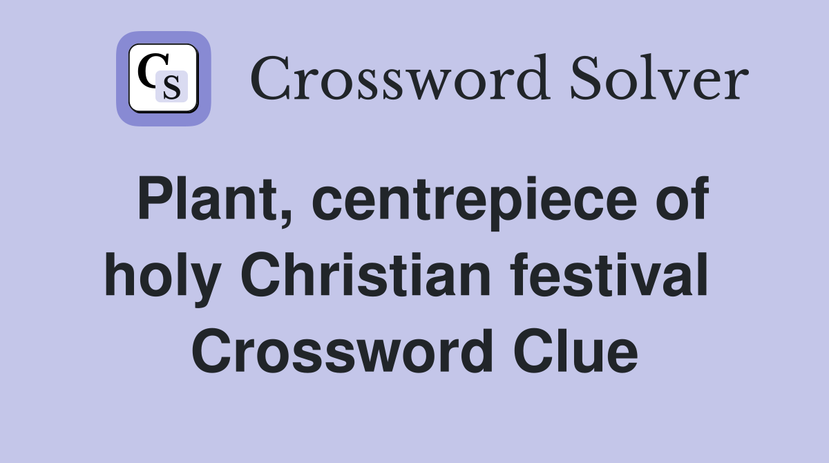 Plant, centrepiece of holy Christian festival  Crossword Clue