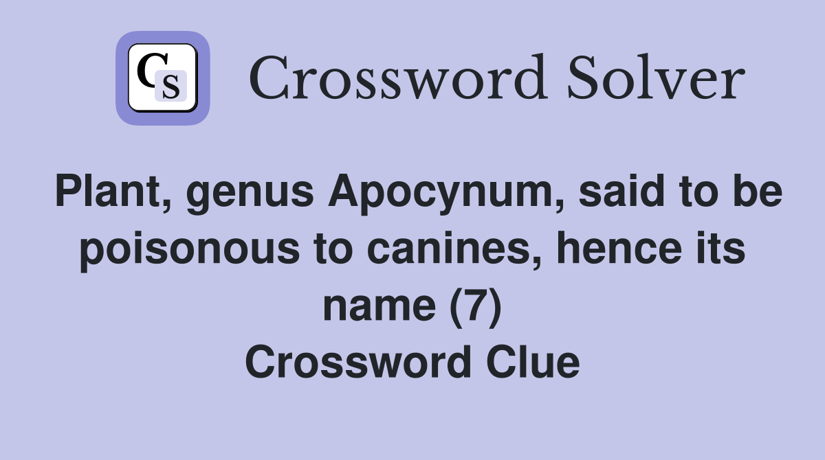 Plant, genus Apocynum, said to be poisonous to canines, hence its name (7) Crossword Clue