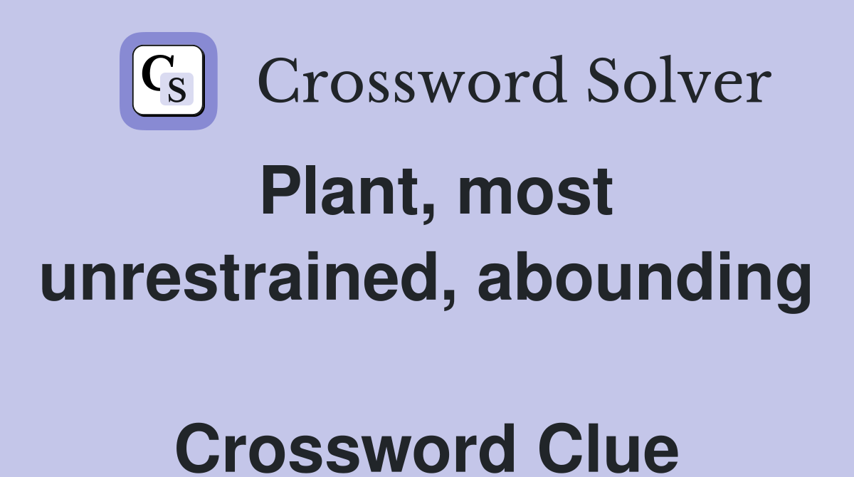 Plant, most unrestrained, abounding  Crossword Clue