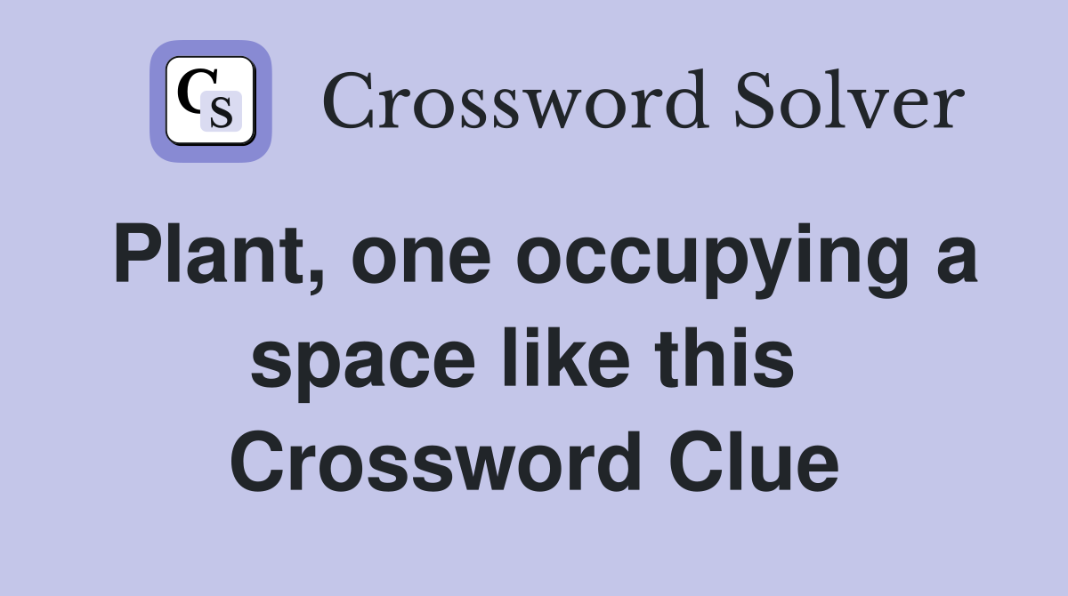 Plant, one occupying a space like this  Crossword Clue
