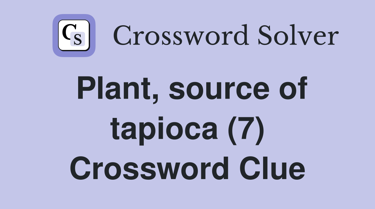 Plant, source of tapioca (7) Crossword Clue