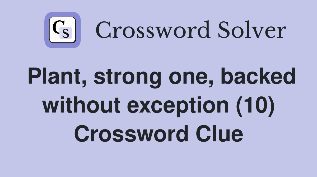 Plant, strong one, backed without exception (10) Crossword Clue