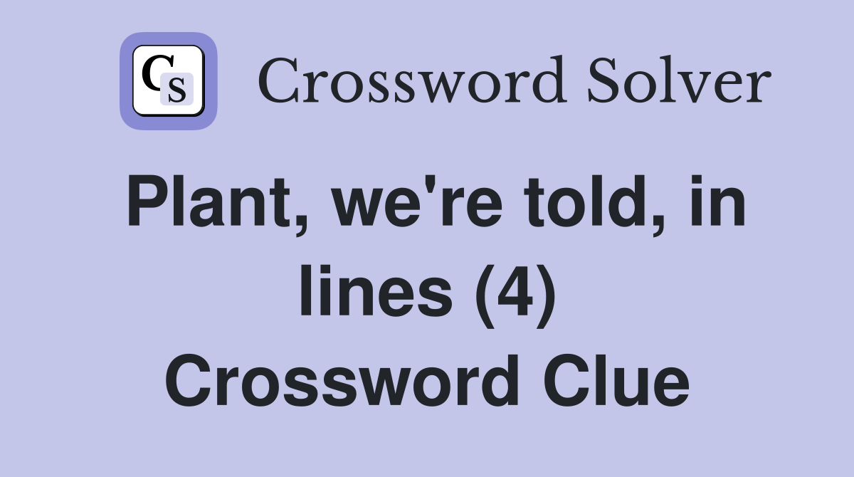 Plant, we're told, in lines (4) Crossword Clue