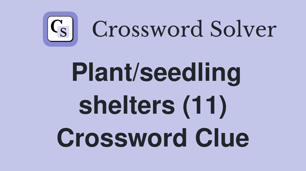 Plant/seedling shelters (11) Crossword Clue