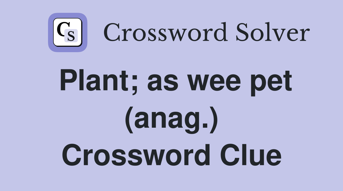 Plant; as wee pet (anag.) Crossword Clue