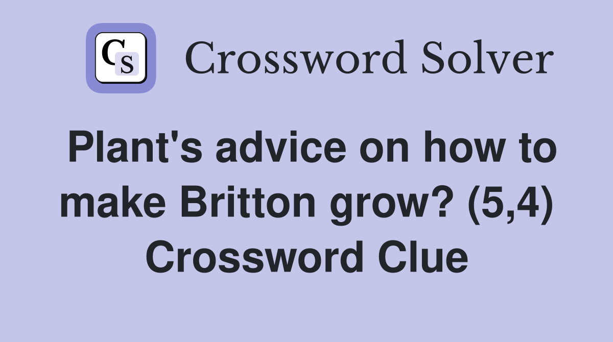 Plant's advice on how to make Britton grow? (5,4) Crossword Clue