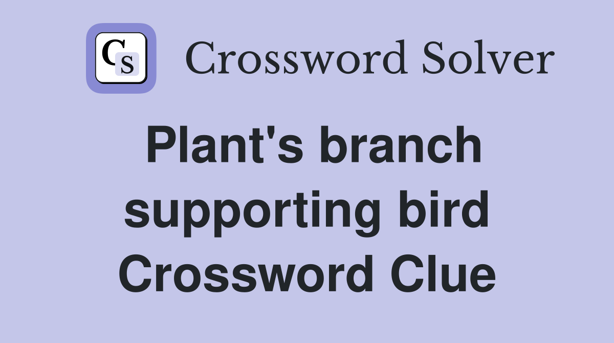 Plant's branch supporting bird Crossword Clue