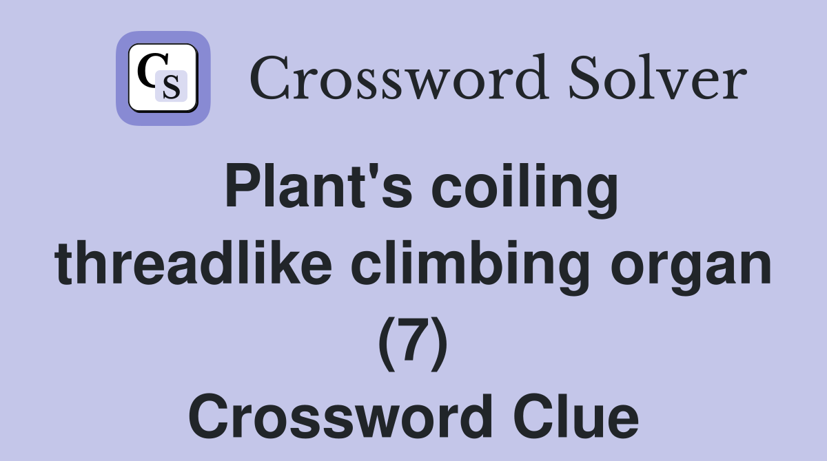 Plant's coiling threadlike climbing organ (7) Crossword Clue