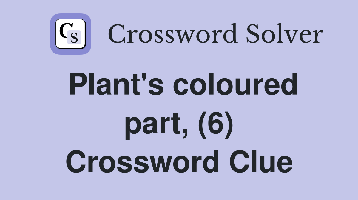 Plant's coloured part, (6) Crossword Clue