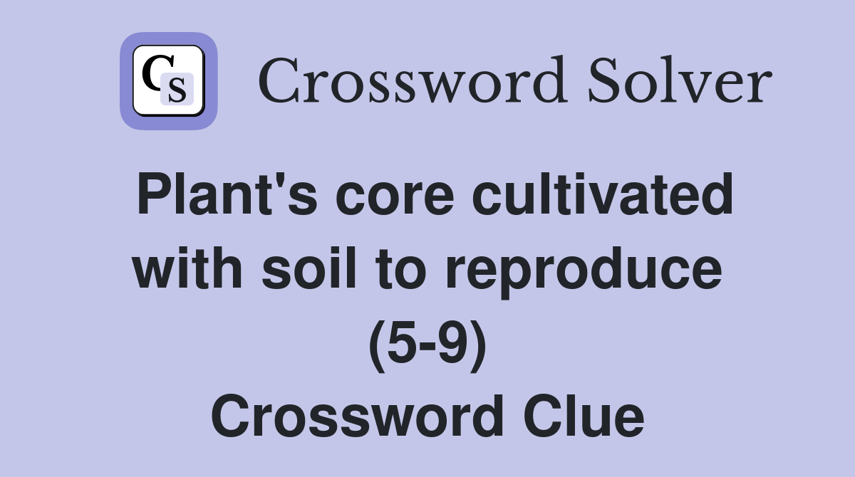 Plant's core cultivated with soil to reproduce (5-9) Crossword Clue