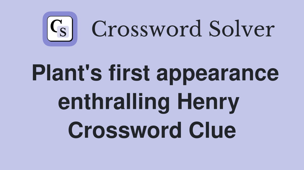 Plant's first appearance enthralling Henry  Crossword Clue
