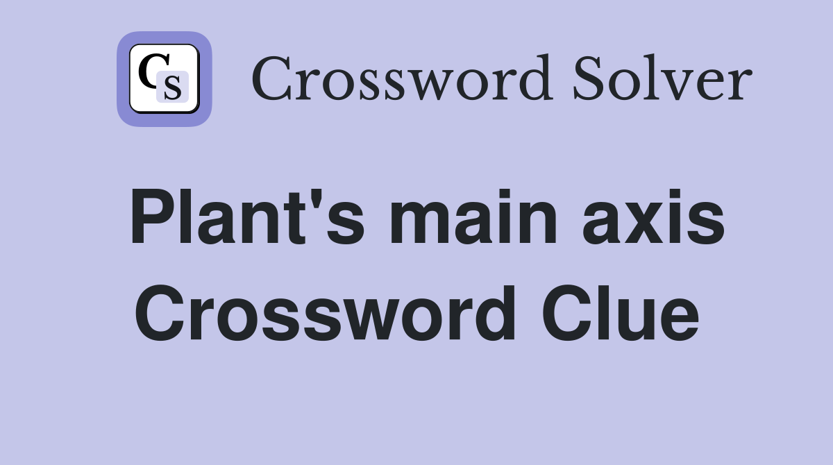 Plant's main axis Crossword Clue