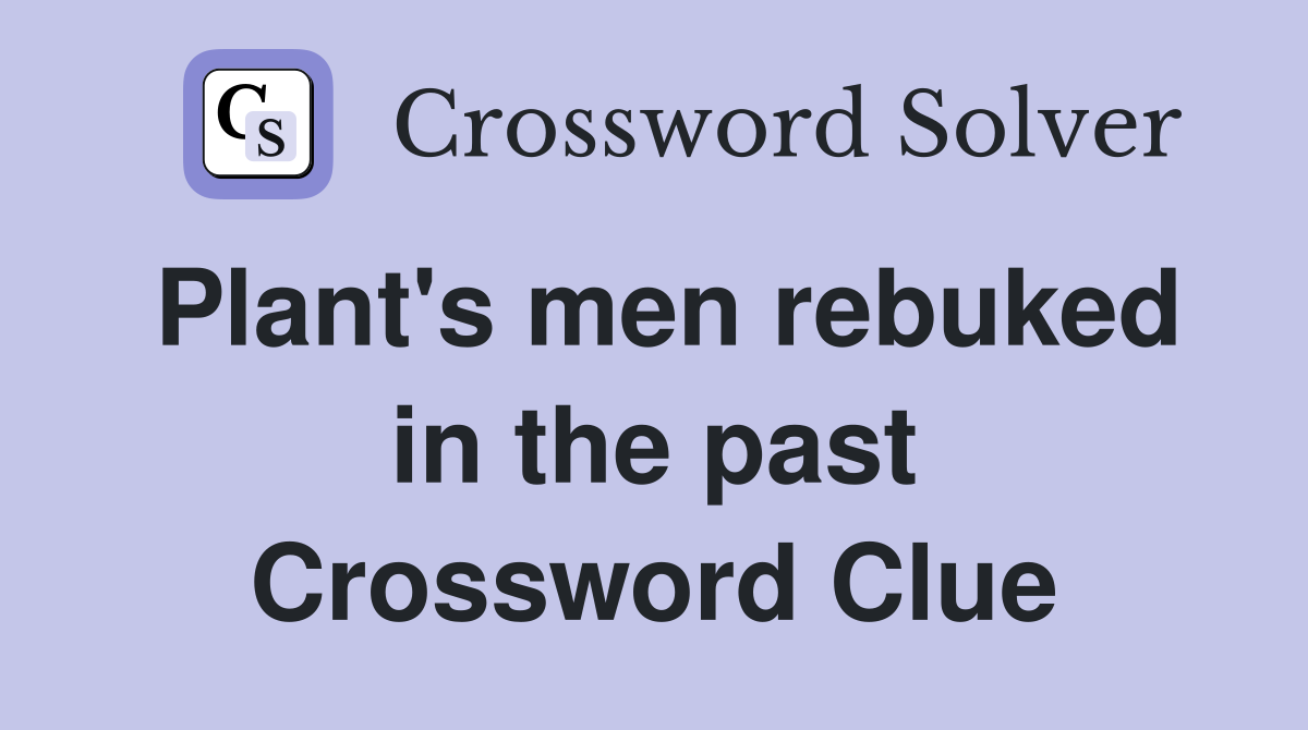 Plant's men rebuked in the past Crossword Clue