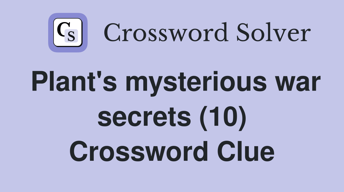 Plant's mysterious war secrets (10) Crossword Clue