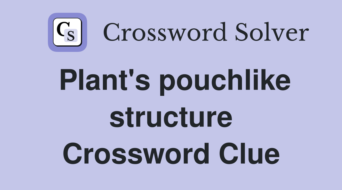 Plant's pouchlike structure Crossword Clue