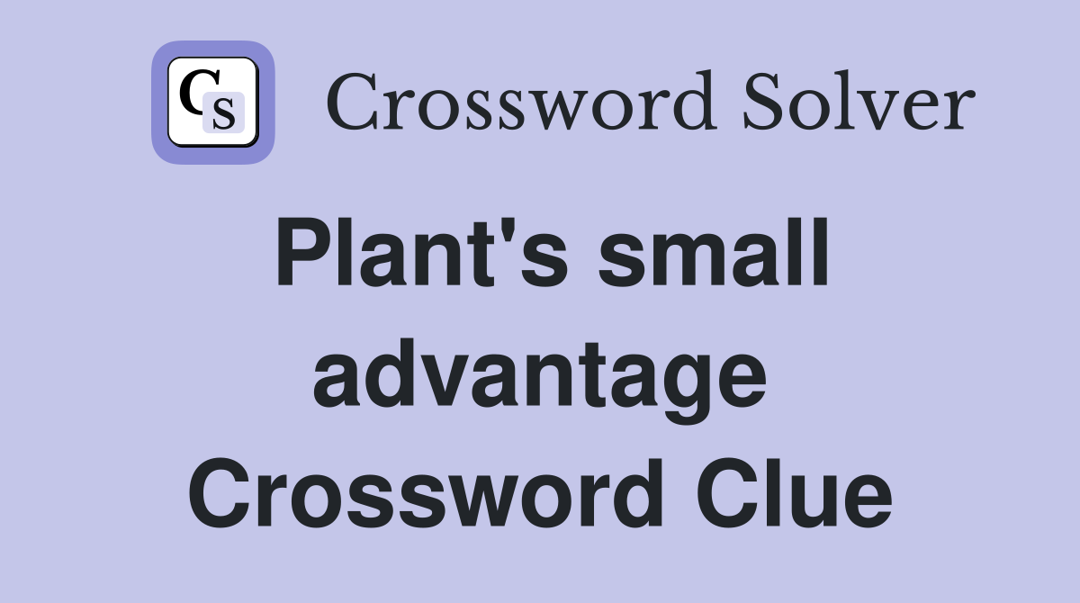 Plant's small advantage Crossword Clue