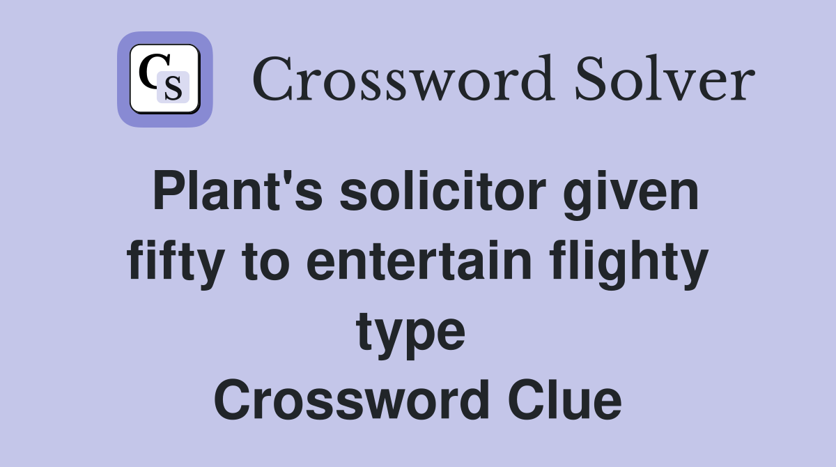 Plant's solicitor given fifty to entertain flighty type  Crossword Clue