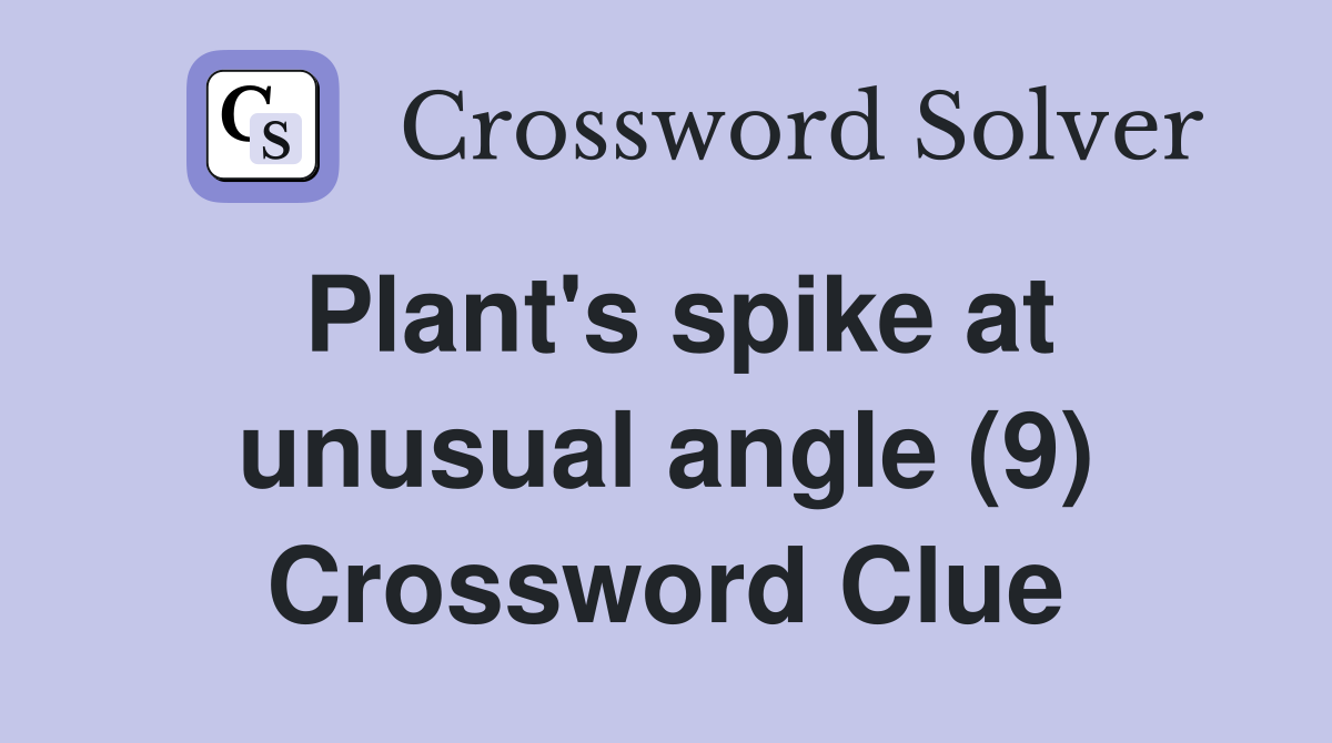 Plant's spike at unusual angle (9) Crossword Clue