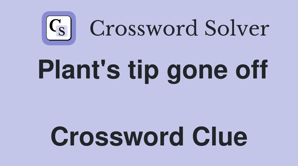 Plant's tip gone off  Crossword Clue