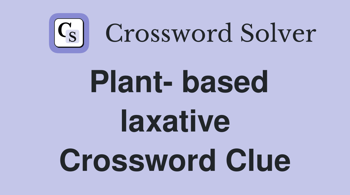 Plant- based laxative Crossword Clue