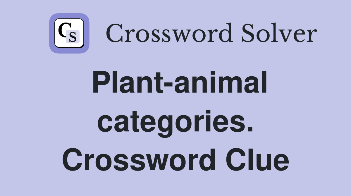 Plant-animal categories. Crossword Clue