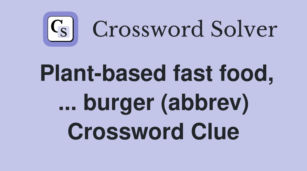 Plant-based fast food, ... burger (abbrev) Crossword Clue