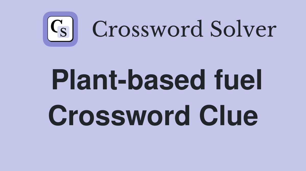 Plant-based fuel Crossword Clue