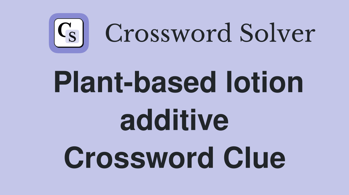 Plant-based lotion additive Crossword Clue
