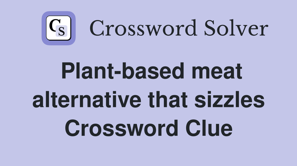 Plant-based meat alternative that sizzles Crossword Clue