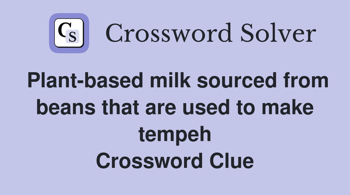 Plant-based milk sourced from beans that are used to make tempeh Crossword Clue