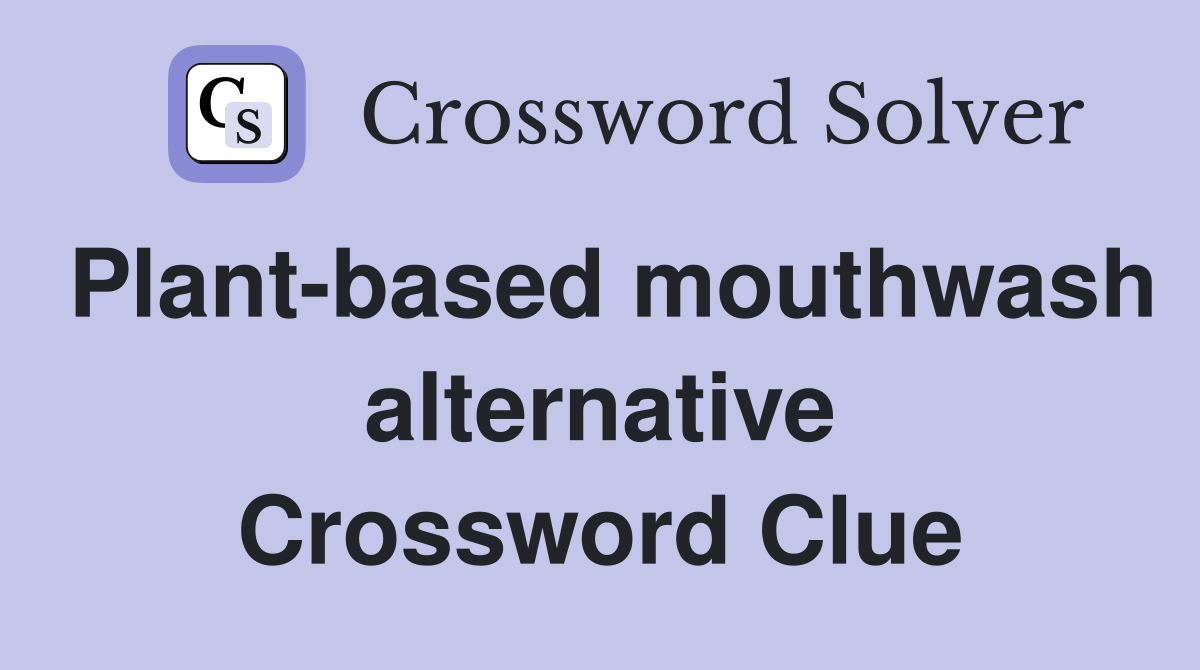 Plant-based mouthwash alternative Crossword Clue